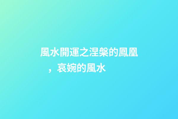 風水開運之涅槃的鳳凰，哀婉的風水